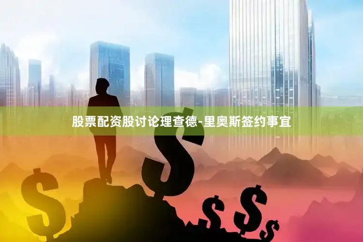 股票配资股讨论理查德-里奥斯签约事宜